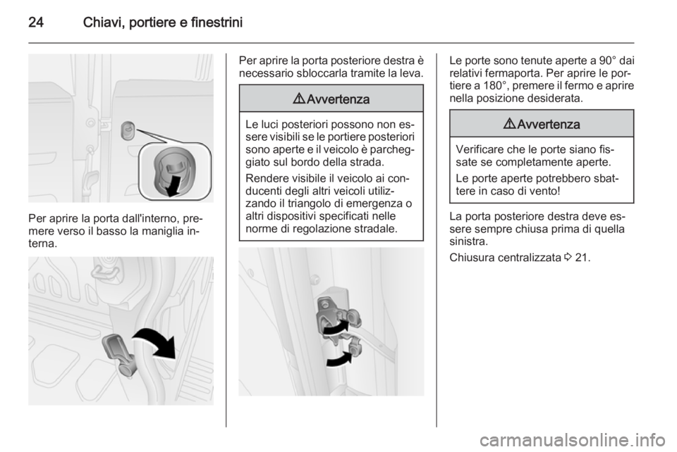 OPEL COMBO 2015 Manuale di uso e manutenzione (in Italian) 24Chiavi, portiere e finestrini
Per aprire la porta dall'interno, pre‐
mere verso il basso la maniglia in‐
terna.
Per aprire la porta posteriore destra è necessario sbloccarla tramite la leva OPEL COMBO 2015 Manuale di uso e manutenzione (in Italian) 24Chiavi, portiere e finestrini
Per aprire la porta dall'interno, pre‐
mere verso il basso la maniglia in‐
terna.
Per aprire la porta posteriore destra è necessario sbloccarla tramite la leva