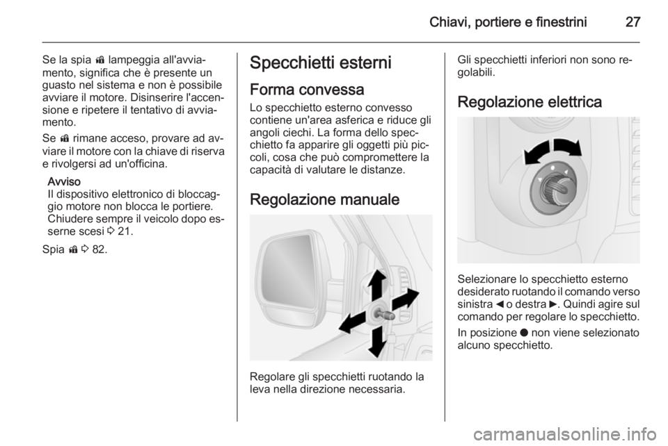 OPEL COMBO 2015 Manuale di uso e manutenzione (in Italian) Chiavi, portiere e finestrini27
Se la spia d lampeggia all'avvia‐
mento, significa che è presente un guasto nel sistema e non è possibile
avviare il motore. Disinserire l'accen‐
sione e OPEL COMBO 2015 Manuale di uso e manutenzione (in Italian) Chiavi, portiere e finestrini27
Se la spia d lampeggia all'avvia‐
mento, significa che è presente un guasto nel sistema e non è possibile
avviare il motore. Disinserire l'accen‐
sione e