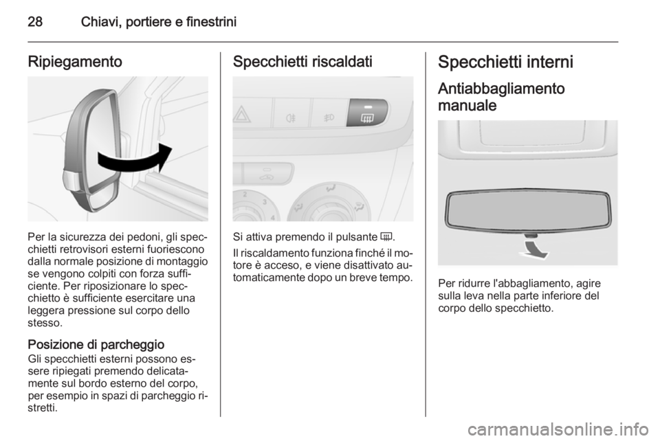 OPEL COMBO 2015 Manuale di uso e manutenzione (in Italian) 28Chiavi, portiere e finestriniRipiegamento
Per la sicurezza dei pedoni, gli spec‐
chietti retrovisori esterni fuoriescono
dalla normale posizione di montaggio
se vengono colpiti con forza suffi‐
OPEL COMBO 2015 Manuale di uso e manutenzione (in Italian) 28Chiavi, portiere e finestriniRipiegamento
Per la sicurezza dei pedoni, gli spec‐
chietti retrovisori esterni fuoriescono
dalla normale posizione di montaggio
se vengono colpiti con forza suffi‐