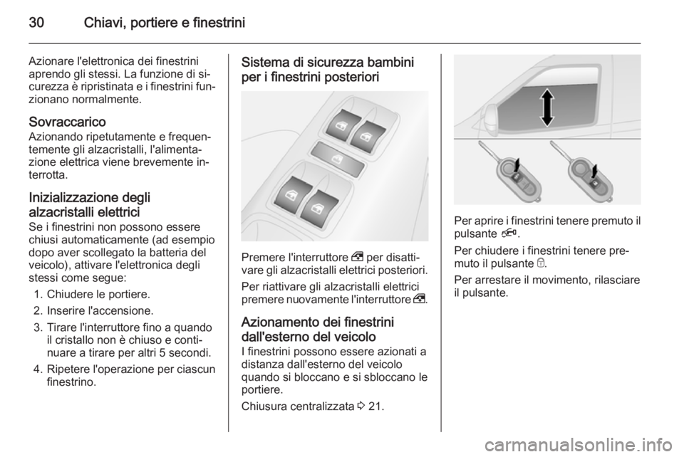 OPEL COMBO 2015  Manuale di uso e manutenzione (in Italian) 30Chiavi, portiere e finestrini
Azionare l'elettronica dei finestrini
aprendo gli stessi. La funzione di si‐
curezza è ripristinata e i finestrini fun‐ zionano normalmente.
Sovraccarico Azion