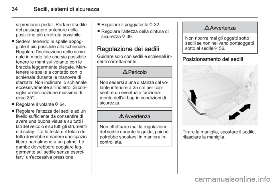 OPEL COMBO 2015  Manuale di uso e manutenzione (in Italian) 34Sedili, sistemi di sicurezza
si premono i pedali. Portare il sedile
del passeggero anteriore nella
posizione più arretrata possibile.
■ Sedersi tenendo le spalle appog‐ giate il più possibile 