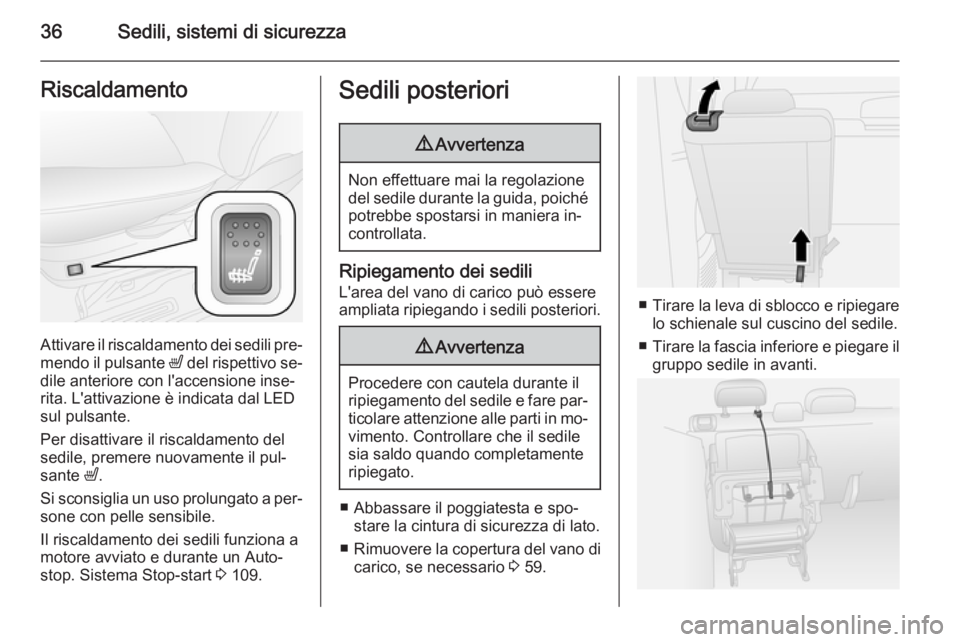 OPEL COMBO 2015  Manuale di uso e manutenzione (in Italian) 36Sedili, sistemi di sicurezzaRiscaldamento
Attivare il riscaldamento dei sedili pre‐
mendo il pulsante  ß del rispettivo se‐
dile anteriore con l'accensione inse‐ rita. L'attivazione �