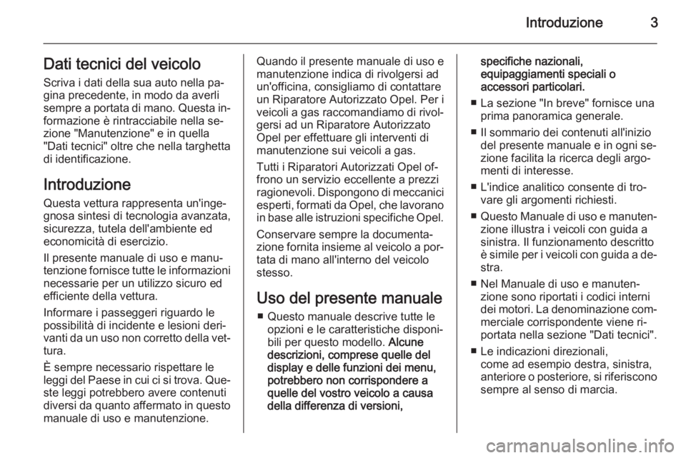 OPEL COMBO 2015  Manuale di uso e manutenzione (in Italian) Introduzione3Dati tecnici del veicolo
Scriva i dati della sua auto nella pa‐
gina precedente, in modo da averli
sempre a portata di mano. Questa in‐
formazione è rintracciabile nella se‐
zione 