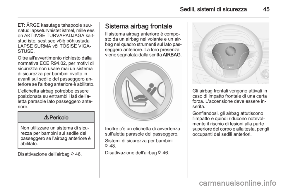 OPEL COMBO 2015 Manuale di uso e manutenzione (in Italian) Sedili, sistemi di sicurezza45
ET: ÄRGE kasutage tahapoole suu‐
natud lapseturvaistet istmel, mille ees on AKTIIVSE TURVAPADJAGA kait‐
stud iste, sest see võib põhjustada
LAPSE SURMA või TÕSI OPEL COMBO 2015 Manuale di uso e manutenzione (in Italian) Sedili, sistemi di sicurezza45
ET: ÄRGE kasutage tahapoole suu‐
natud lapseturvaistet istmel, mille ees on AKTIIVSE TURVAPADJAGA kait‐
stud iste, sest see võib põhjustada
LAPSE SURMA või TÕSI