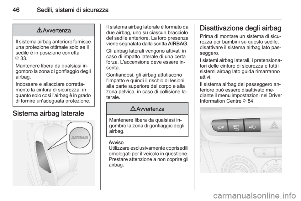 OPEL COMBO 2015  Manuale di uso e manutenzione (in Italian) 46Sedili, sistemi di sicurezza9Avvertenza
Il sistema airbag anteriore fornisce
una protezione ottimale solo se il
sedile è in posizione corretta
3  33.
Mantenere libera da qualsiasi in‐
gombro la z