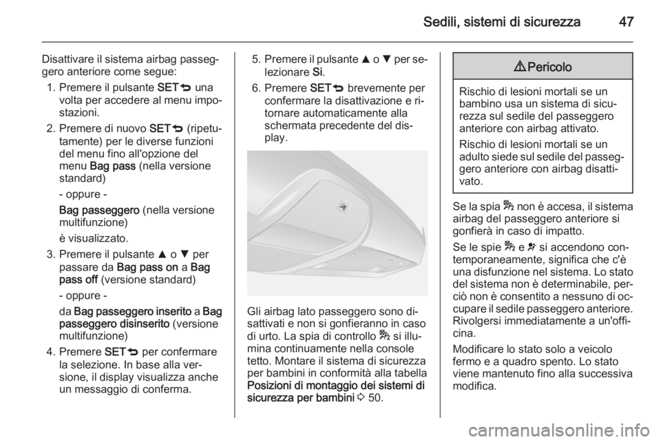 OPEL COMBO 2015  Manuale di uso e manutenzione (in Italian) Sedili, sistemi di sicurezza47
Disattivare il sistema airbag passeg‐
gero anteriore come segue:
1. Premere il pulsante  SETq una
volta per accedere al menu impo‐ stazioni.
2. Premere di nuovo  SET