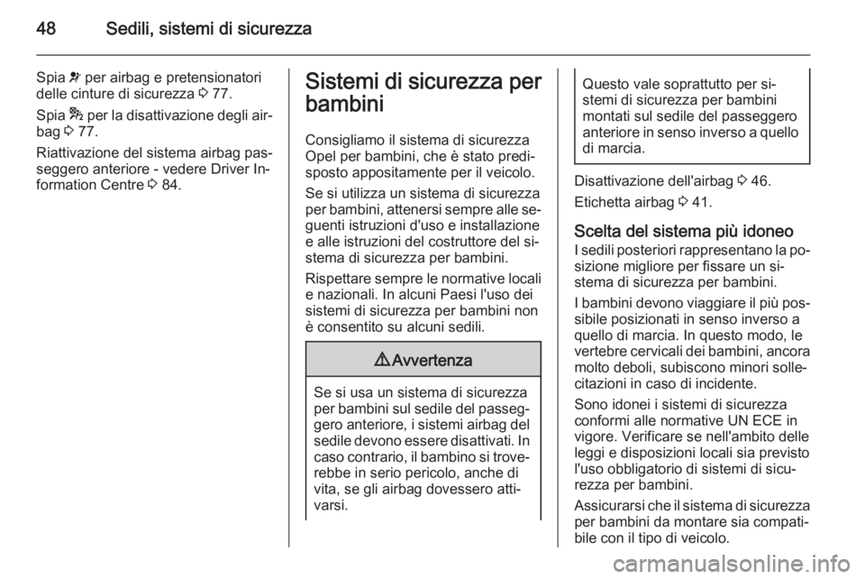 OPEL COMBO 2015  Manuale di uso e manutenzione (in Italian) 48Sedili, sistemi di sicurezza
Spia v per airbag e pretensionatori
delle cinture di sicurezza  3 77.
Spia  * per la disattivazione degli air‐
bag  3 77.
Riattivazione del sistema airbag pas‐
segge
