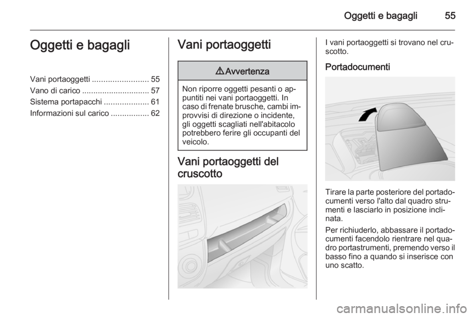 OPEL COMBO 2015 Manuale di uso e manutenzione (in Italian) Oggetti e bagagli55Oggetti e bagagliVani portaoggetti.........................55
Vano di carico .............................. 57
Sistema portapacchi ....................61
Informazioni sul carico ... OPEL COMBO 2015 Manuale di uso e manutenzione (in Italian) Oggetti e bagagli55Oggetti e bagagliVani portaoggetti.........................55
Vano di carico .............................. 57
Sistema portapacchi ....................61
Informazioni sul carico ...
