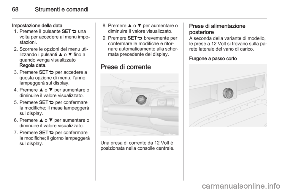 OPEL COMBO 2015 Manuale di uso e manutenzione (in Italian) 68Strumenti e comandi
Impostazione della data1. Premere il pulsante SETq una
volta per accedere al menu impo‐ stazioni.
2. Scorrere le opzioni del menu uti‐ lizzando i pulsanti R o S fino a
qua OPEL COMBO 2015 Manuale di uso e manutenzione (in Italian) 68Strumenti e comandi
Impostazione della data1. Premere il pulsante SETq una
volta per accedere al menu impo‐ stazioni.
2. Scorrere le opzioni del menu uti‐ lizzando i pulsanti R o S fino a
qua