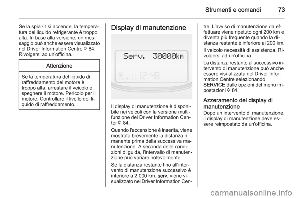 OPEL COMBO 2015 Manuale di uso e manutenzione (in Italian) Strumenti e comandi73
Se la spia $ si accende, la tempera‐
tura del liquido refrigerante è troppo
alta. In base alla versione, un mes‐
saggio può anche essere visualizzato nel Driver Information OPEL COMBO 2015 Manuale di uso e manutenzione (in Italian) Strumenti e comandi73
Se la spia $ si accende, la tempera‐
tura del liquido refrigerante è troppo
alta. In base alla versione, un mes‐
saggio può anche essere visualizzato nel Driver Information