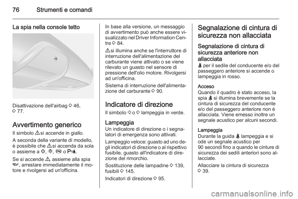 OPEL COMBO 2015 Manuale di uso e manutenzione (in Italian) 76Strumenti e comandi
La spia nella console tetto
Disattivazione dell'airbag 3 46,
3 77.
Avvertimento generico Il simbolo 9 si accende in giallo.
A seconda della variante di modello,
è possibil OPEL COMBO 2015 Manuale di uso e manutenzione (in Italian) 76Strumenti e comandi
La spia nella console tetto
Disattivazione dell'airbag 3 46,
3 77.
Avvertimento generico Il simbolo 9 si accende in giallo.
A seconda della variante di modello,
è possibil