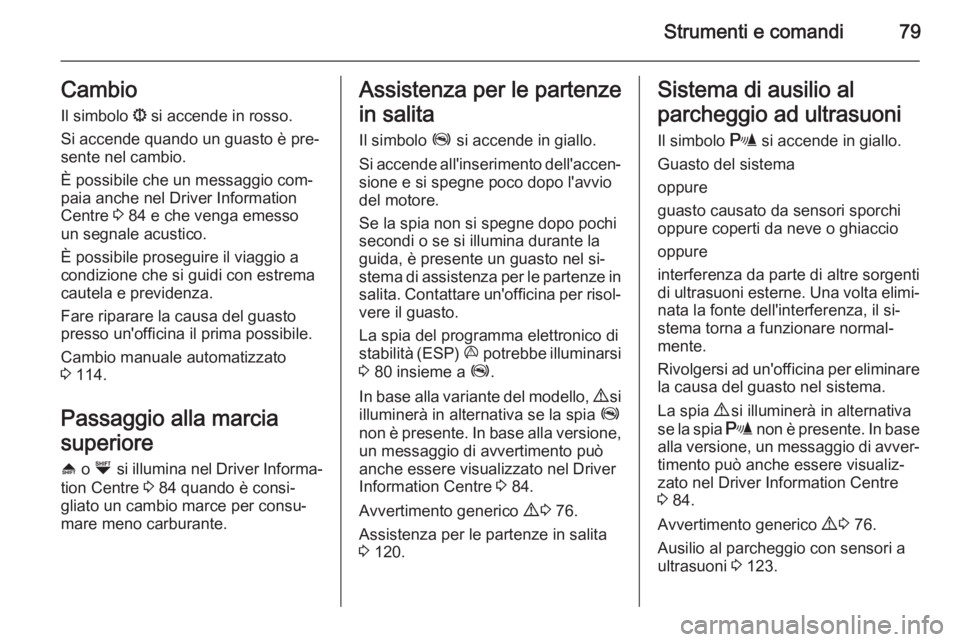 OPEL COMBO 2015 Manuale di uso e manutenzione (in Italian) Strumenti e comandi79Cambio
Il simbolo s si accende in rosso.
Si accende quando un guasto è pre‐
sente nel cambio.
È possibile che un messaggio com‐
paia anche nel Driver Information
Centre 3 OPEL COMBO 2015 Manuale di uso e manutenzione (in Italian) Strumenti e comandi79Cambio
Il simbolo s si accende in rosso.
Si accende quando un guasto è pre‐
sente nel cambio.
È possibile che un messaggio com‐
paia anche nel Driver Information
Centre 3