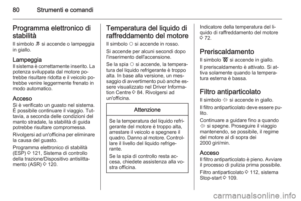 OPEL COMBO 2015 Manuale di uso e manutenzione (in Italian) 80Strumenti e comandiProgramma elettronico di
stabilità Il simbolo R si accende o lampeggia
in giallo.
Lampeggia Il sistema è correttamente inserito. Lapotenza sviluppata dal motore po‐
trebbe ri OPEL COMBO 2015 Manuale di uso e manutenzione (in Italian) 80Strumenti e comandiProgramma elettronico di
stabilità Il simbolo R si accende o lampeggia
in giallo.
Lampeggia Il sistema è correttamente inserito. Lapotenza sviluppata dal motore po‐
trebbe ri