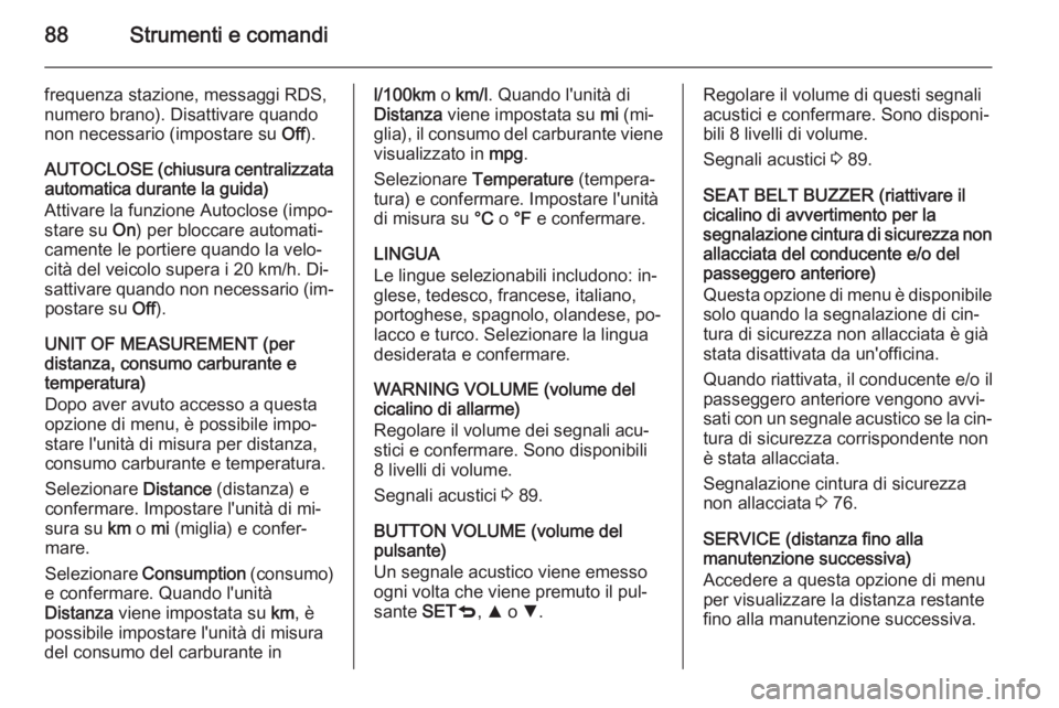 OPEL COMBO 2015 Manuale di uso e manutenzione (in Italian) 88Strumenti e comandi
frequenza stazione, messaggi RDS,
numero brano). Disattivare quando
non necessario (impostare su Off).
AUTOCLOSE (chiusura centralizzata
automatica durante la guida)
Attivare la OPEL COMBO 2015 Manuale di uso e manutenzione (in Italian) 88Strumenti e comandi
frequenza stazione, messaggi RDS,
numero brano). Disattivare quando
non necessario (impostare su Off).
AUTOCLOSE (chiusura centralizzata
automatica durante la guida)
Attivare la
