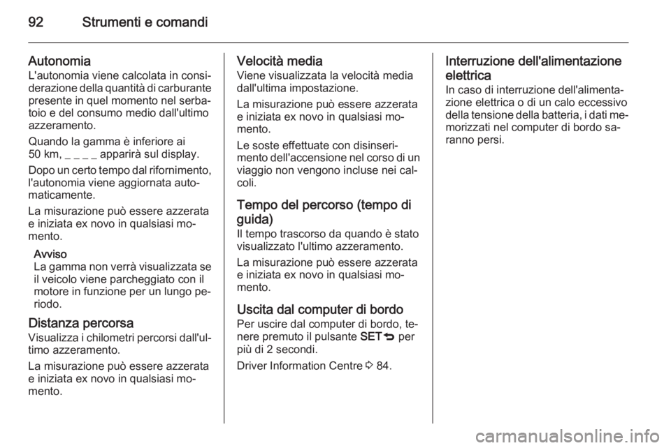OPEL COMBO 2015 Manuale di uso e manutenzione (in Italian) 92Strumenti e comandi
AutonomiaL'autonomia viene calcolata in consi‐derazione della quantità di carburante presente in quel momento nel serba‐
toio e del consumo medio dall'ultimo
azzeram OPEL COMBO 2015 Manuale di uso e manutenzione (in Italian) 92Strumenti e comandi
AutonomiaL'autonomia viene calcolata in consi‐derazione della quantità di carburante presente in quel momento nel serba‐
toio e del consumo medio dall'ultimo
azzeram