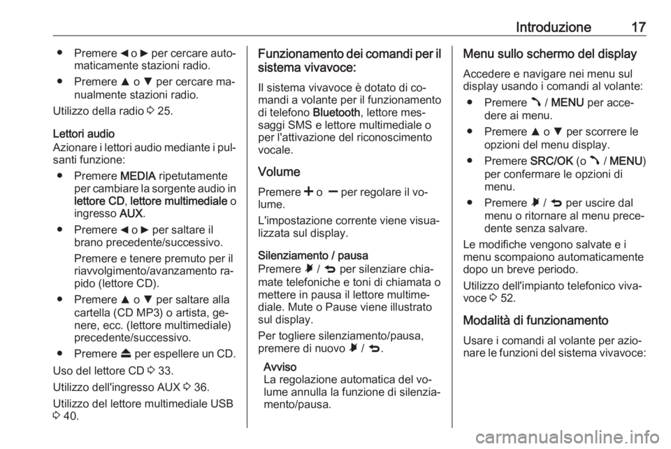 OPEL COMBO 2016 Manuale del sistema Infotainment (in Italian) Introduzione17●Premere _ o 6 per cercare auto‐
maticamente stazioni radio.
● Premere R o S per cercare ma‐
nualmente stazioni radio.
Utilizzo della radio 3 25.
Lettori audio
Azionare i le OPEL COMBO 2016 Manuale del sistema Infotainment (in Italian) Introduzione17●Premere _ o 6 per cercare auto‐
maticamente stazioni radio.
● Premere R o S per cercare ma‐
nualmente stazioni radio.
Utilizzo della radio 3 25.
Lettori audio
Azionare i le