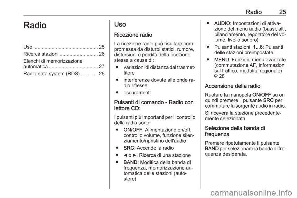 OPEL COMBO 2016  Manuale del sistema Infotainment (in Italian) Radio25RadioUso.............................................. 25
Ricerca stazioni ........................... 26
Elenchi di memorizzazione automatica ................................... 27
Radio data 