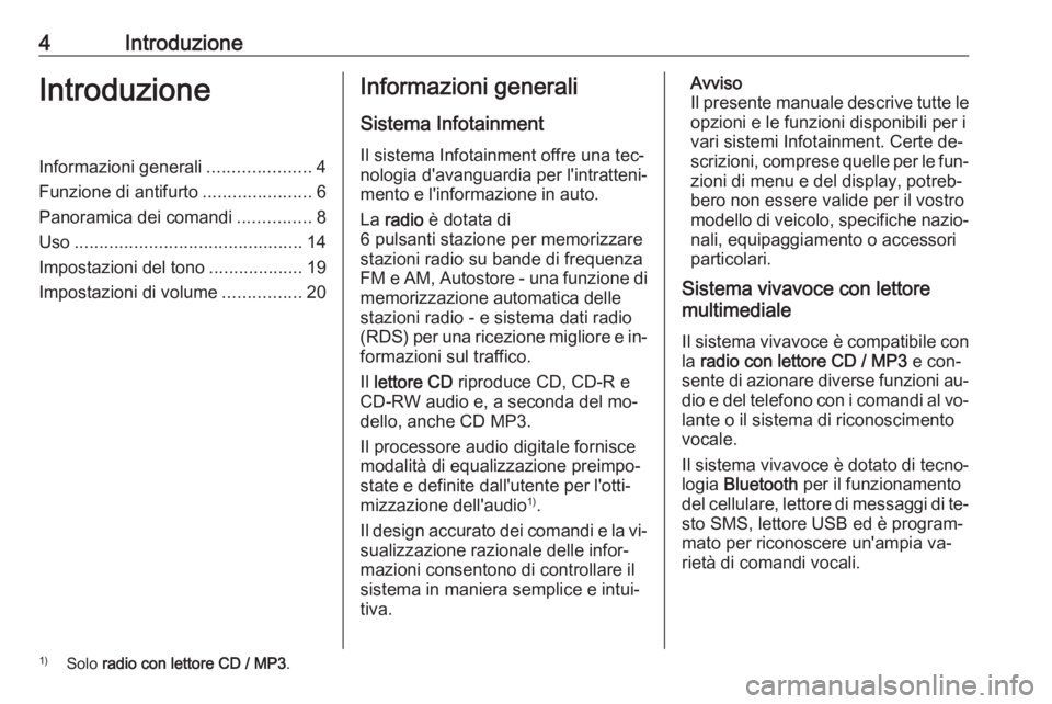 OPEL COMBO 2016 Manuale del sistema Infotainment (in Italian) 4IntroduzioneIntroduzioneInformazioni generali.....................4
Funzione di antifurto ......................6
Panoramica dei comandi ...............8
Uso ......................................... OPEL COMBO 2016 Manuale del sistema Infotainment (in Italian) 4IntroduzioneIntroduzioneInformazioni generali.....................4
Funzione di antifurto ......................6
Panoramica dei comandi ...............8
Uso .........................................