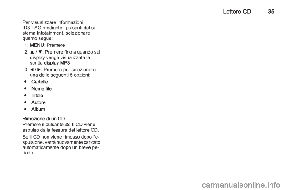 OPEL COMBO 2016  Manuale del sistema Infotainment (in Italian) Lettore CD35Per visualizzare informazioni
ID3-TAG mediante i pulsanti del si‐
stema Infotainment, selezionare
quanto segue:
1. MENU : Premere
2. R / S : Premere fino a quando sul
display venga visua