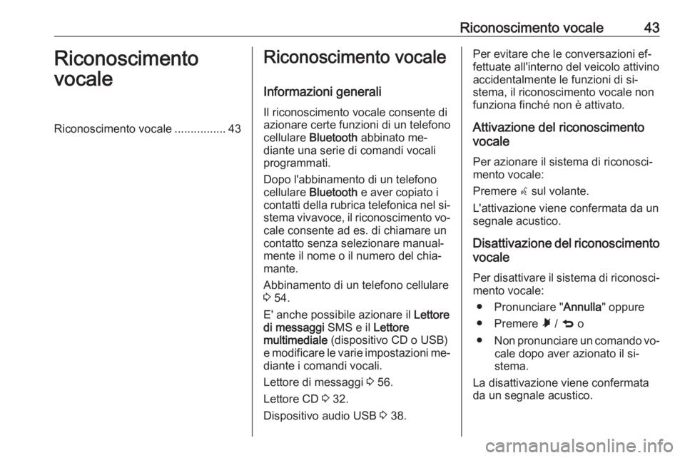OPEL COMBO 2016 Manuale del sistema Infotainment (in Italian) Riconoscimento vocale43Riconoscimento
vocaleRiconoscimento vocale ................43Riconoscimento vocale
Informazioni generali
Il riconoscimento vocale consente di
azionare certe funzioni di un telef OPEL COMBO 2016 Manuale del sistema Infotainment (in Italian) Riconoscimento vocale43Riconoscimento
vocaleRiconoscimento vocale ................43Riconoscimento vocale
Informazioni generali
Il riconoscimento vocale consente di
azionare certe funzioni di un telef