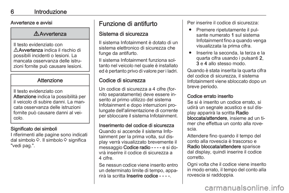 OPEL COMBO 2016  Manuale del sistema Infotainment (in Italian) 6IntroduzioneAvvertenze e avvisi9Avvertenza
Il testo evidenziato con
9  Avvertenza  indica il rischio di
possibili incidenti o lesioni. La
mancata osservanza delle istru‐
zioni fornite può causare 