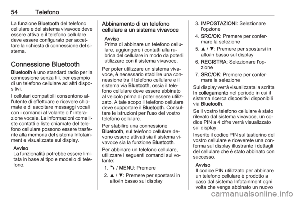 OPEL COMBO 2016 Manuale del sistema Infotainment (in Italian) 54TelefonoLa funzione Bluetooth del telefono
cellulare e del sistema vivavoce deve essere attiva e il telefono cellulare
deve essere configurato per accet‐
tare la richiesta di connessione del si‐ OPEL COMBO 2016 Manuale del sistema Infotainment (in Italian) 54TelefonoLa funzione Bluetooth del telefono
cellulare e del sistema vivavoce deve essere attiva e il telefono cellulare
deve essere configurato per accet‐
tare la richiesta di connessione del si‐
