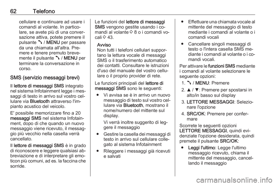 OPEL COMBO 2016  Manuale del sistema Infotainment (in Italian) 62Telefonocellulare e continuare ad usare icomandi al volante. In partico‐
lare, se avete più di una conver‐
sazione attiva, potete premere il pulsante  Â / MENU  per passare
da una chiamata all