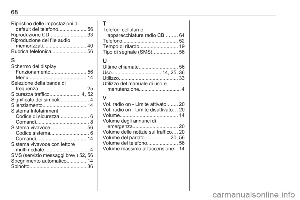 OPEL COMBO 2016  Manuale del sistema Infotainment (in Italian) 68Ripristino delle impostazioni didefault del telefono ....................56
Riproduzione CD ..........................33
Riproduzione dei file audio memorizzati ............................... 40
Ru