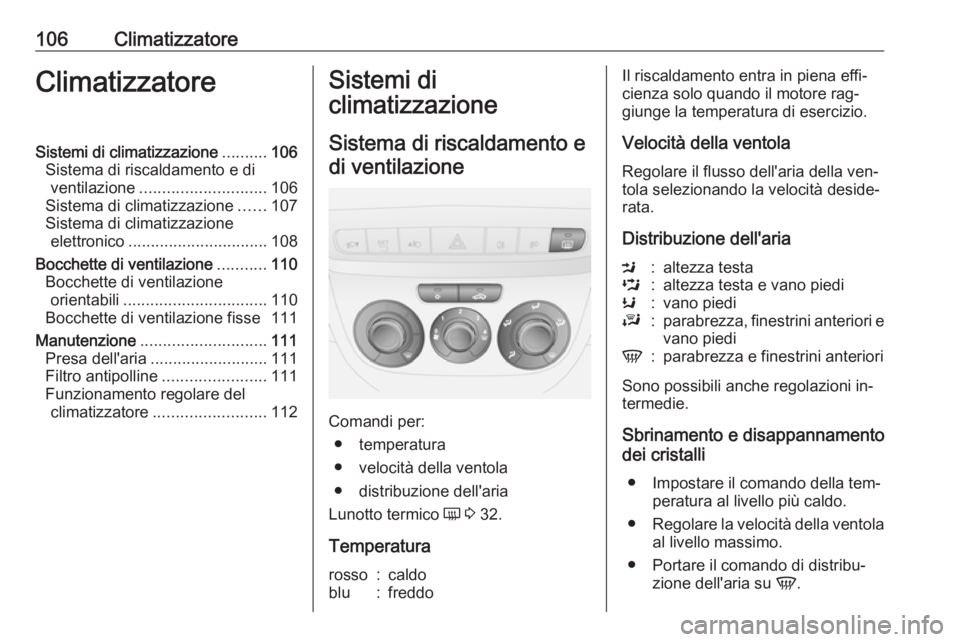 OPEL COMBO 2016 Manuale di uso e manutenzione (in Italian) 106ClimatizzatoreClimatizzatoreSistemi di climatizzazione..........106
Sistema di riscaldamento e di ventilazione ............................ 106
Sistema di climatizzazione ......107
Sistema di clima OPEL COMBO 2016 Manuale di uso e manutenzione (in Italian) 106ClimatizzatoreClimatizzatoreSistemi di climatizzazione..........106
Sistema di riscaldamento e di ventilazione ............................ 106
Sistema di climatizzazione ......107
Sistema di clima
