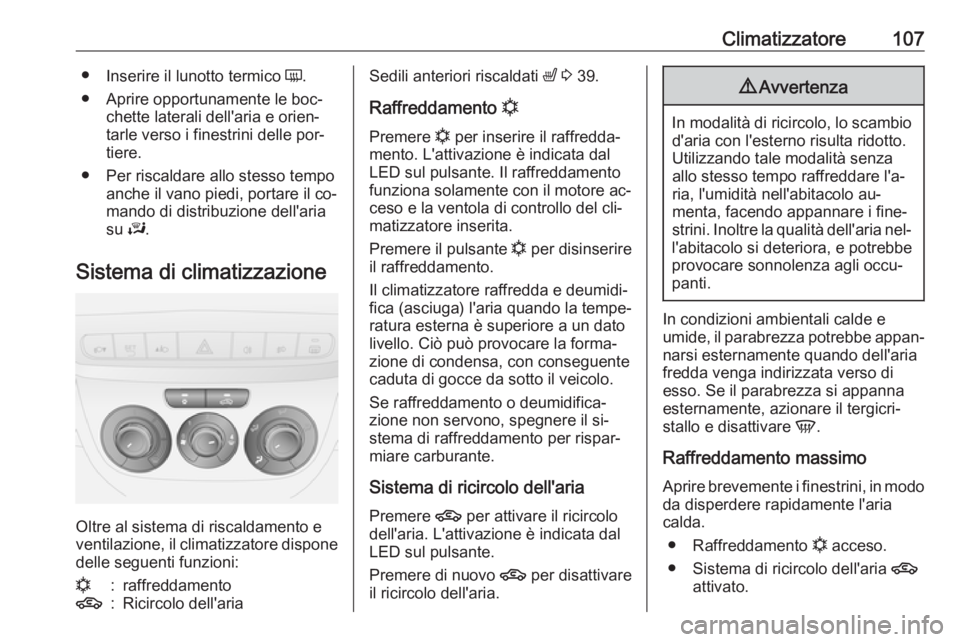 OPEL COMBO 2016 Manuale di uso e manutenzione (in Italian) Climatizzatore107●Inserire il lunotto termico Ü.
● Aprire opportunamente le boc‐ chette laterali dell'aria e orien‐
tarle verso i finestrini delle por‐
tiere.
● Per riscaldare allo s OPEL COMBO 2016 Manuale di uso e manutenzione (in Italian) Climatizzatore107●Inserire il lunotto termico Ü.
● Aprire opportunamente le boc‐ chette laterali dell'aria e orien‐
tarle verso i finestrini delle por‐
tiere.
● Per riscaldare allo s