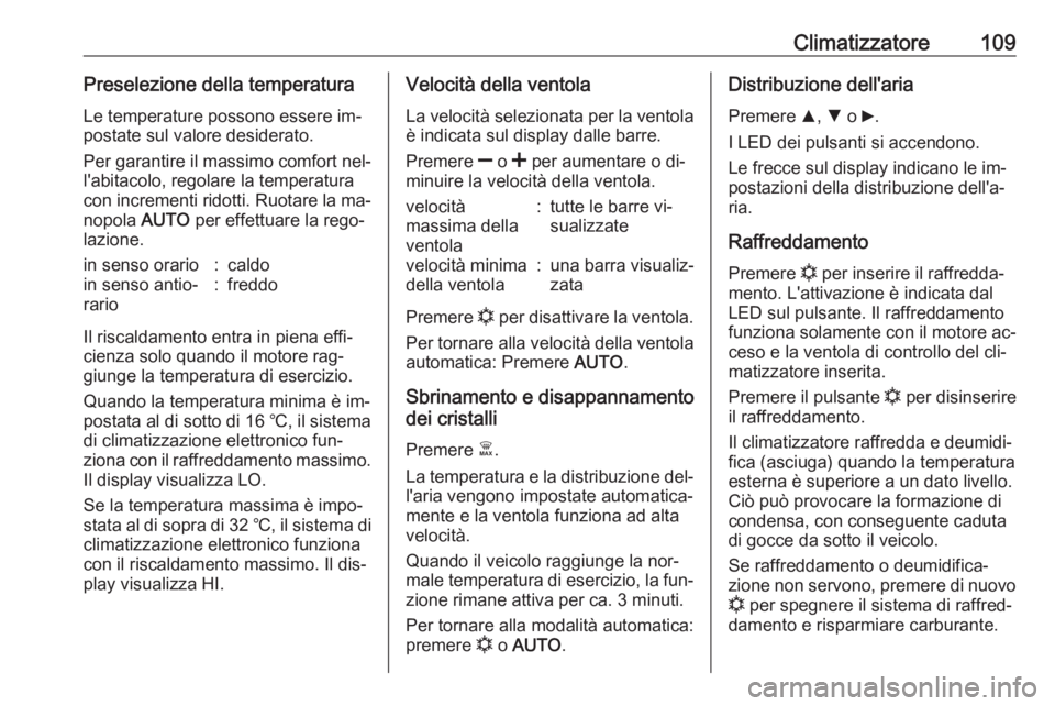 OPEL COMBO 2016 Manuale di uso e manutenzione (in Italian) Climatizzatore109Preselezione della temperaturaLe temperature possono essere im‐
postate sul valore desiderato.
Per garantire il massimo comfort nel‐
l'abitacolo, regolare la temperatura
con i OPEL COMBO 2016 Manuale di uso e manutenzione (in Italian) Climatizzatore109Preselezione della temperaturaLe temperature possono essere im‐
postate sul valore desiderato.
Per garantire il massimo comfort nel‐
l'abitacolo, regolare la temperatura
con i