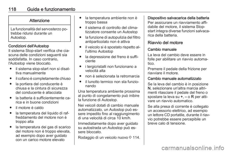 OPEL COMBO 2016 Manuale di uso e manutenzione (in Italian) 118Guida e funzionamentoAttenzione
La funzionalità del servosterzo po‐trebbe ridursi durante un
Autostop.
Condizioni dell'Autostop
Il sistema Stop-start verifica che cia‐
scuna delle condizio OPEL COMBO 2016 Manuale di uso e manutenzione (in Italian) 118Guida e funzionamentoAttenzione
La funzionalità del servosterzo po‐trebbe ridursi durante un
Autostop.
Condizioni dell'Autostop
Il sistema Stop-start verifica che cia‐
scuna delle condizio