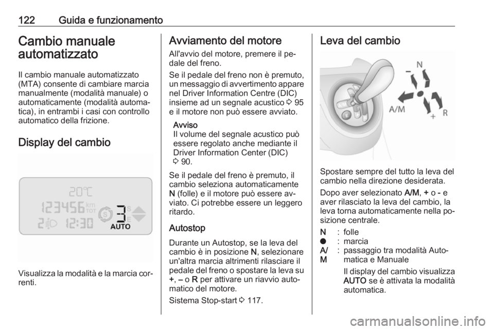 OPEL COMBO 2016 Manuale di uso e manutenzione (in Italian) 122Guida e funzionamentoCambio manualeautomatizzato
Il cambio manuale automatizzato
(MTA) consente di cambiare marcia manualmente (modalità manuale) o
automaticamente (modalità automa‐
tica), in e OPEL COMBO 2016 Manuale di uso e manutenzione (in Italian) 122Guida e funzionamentoCambio manualeautomatizzato
Il cambio manuale automatizzato
(MTA) consente di cambiare marcia manualmente (modalità manuale) o
automaticamente (modalità automa‐
tica), in e