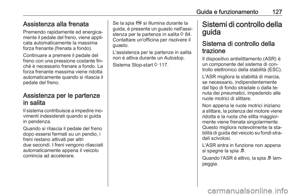 OPEL COMBO 2016 Manuale di uso e manutenzione (in Italian) Guida e funzionamento127Assistenza alla frenataPremendo rapidamente ed energica‐
mente il pedale del freno, viene appli‐
cata automaticamente la massima
forza frenante (frenata a fondo).
Continuar OPEL COMBO 2016 Manuale di uso e manutenzione (in Italian) Guida e funzionamento127Assistenza alla frenataPremendo rapidamente ed energica‐
mente il pedale del freno, viene appli‐
cata automaticamente la massima
forza frenante (frenata a fondo).
Continuar