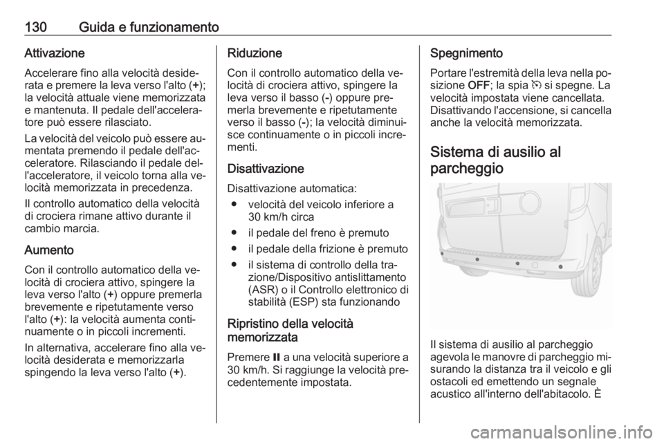 OPEL COMBO 2016 Manuale di uso e manutenzione (in Italian) 130Guida e funzionamentoAttivazioneAccelerare fino alla velocità deside‐
rata e premere la leva verso l'alto ( +);
la velocità attuale viene memorizzata
e mantenuta. Il pedale dell'acceler OPEL COMBO 2016 Manuale di uso e manutenzione (in Italian) 130Guida e funzionamentoAttivazioneAccelerare fino alla velocità deside‐
rata e premere la leva verso l'alto ( +);
la velocità attuale viene memorizzata
e mantenuta. Il pedale dell'acceler