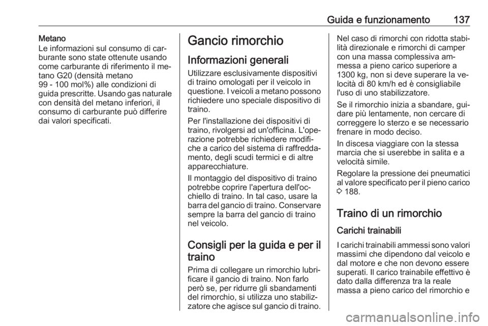 OPEL COMBO 2016 Manuale di uso e manutenzione (in Italian) Guida e funzionamento137Metano
Le informazioni sul consumo di car‐
burante sono state ottenute usando
come carburante di riferimento il me‐
tano G20 (densità metano
99 - 100 mol%) alle condizioni OPEL COMBO 2016 Manuale di uso e manutenzione (in Italian) Guida e funzionamento137Metano
Le informazioni sul consumo di car‐
burante sono state ottenute usando
come carburante di riferimento il me‐
tano G20 (densità metano
99 - 100 mol%) alle condizioni