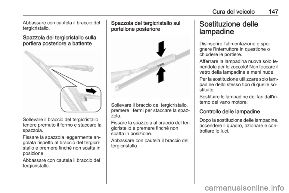 OPEL COMBO 2016 Manuale di uso e manutenzione (in Italian) Cura del veicolo147Abbassare con cautela il braccio del
tergicristallo.
Spazzola del tergicristallo sulla
portiera posteriore a battente
Sollevare il braccio del tergicristallo,
tenere premuto il ferm OPEL COMBO 2016 Manuale di uso e manutenzione (in Italian) Cura del veicolo147Abbassare con cautela il braccio del
tergicristallo.
Spazzola del tergicristallo sulla
portiera posteriore a battente
Sollevare il braccio del tergicristallo,
tenere premuto il ferm