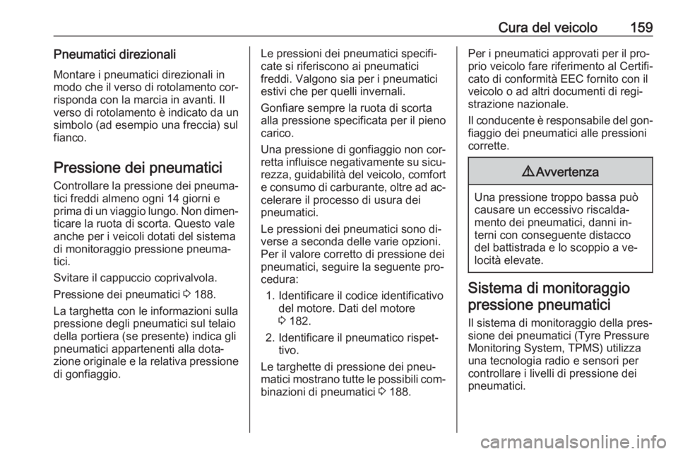 OPEL COMBO 2016 Manuale di uso e manutenzione (in Italian) Cura del veicolo159Pneumatici direzionaliMontare i pneumatici direzionali in
modo che il verso di rotolamento cor‐ risponda con la marcia in avanti. Il
verso di rotolamento è indicato da un
simbolo OPEL COMBO 2016 Manuale di uso e manutenzione (in Italian) Cura del veicolo159Pneumatici direzionaliMontare i pneumatici direzionali in
modo che il verso di rotolamento cor‐ risponda con la marcia in avanti. Il
verso di rotolamento è indicato da un
simbolo