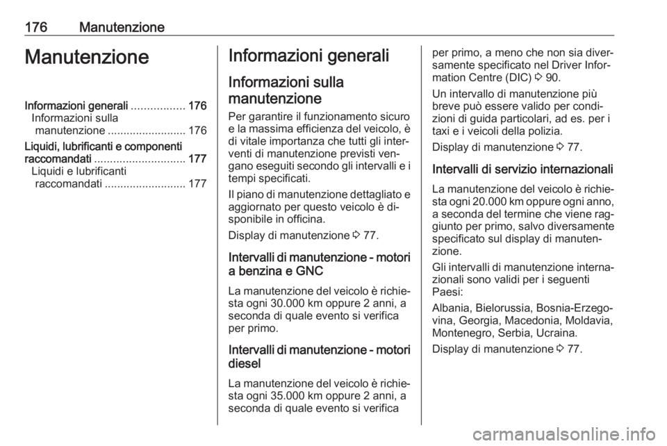 OPEL COMBO 2016 Manuale di uso e manutenzione (in Italian) 176ManutenzioneManutenzioneInformazioni generali.................176
Informazioni sulla manutenzione ......................... 176
Liquidi, lubrificanti e componenti
raccomandati ..................... OPEL COMBO 2016 Manuale di uso e manutenzione (in Italian) 176ManutenzioneManutenzioneInformazioni generali.................176
Informazioni sulla manutenzione ......................... 176
Liquidi, lubrificanti e componenti
raccomandati .....................