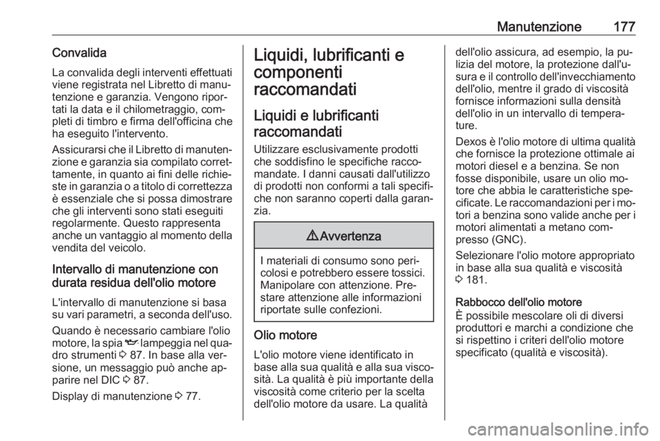 OPEL COMBO 2016 Manuale di uso e manutenzione (in Italian) Manutenzione177Convalida
La convalida degli interventi effettuati
viene registrata nel Libretto di manu‐
tenzione e garanzia. Vengono ripor‐
tati la data e il chilometraggio, com‐
pleti di timbr OPEL COMBO 2016 Manuale di uso e manutenzione (in Italian) Manutenzione177Convalida
La convalida degli interventi effettuati
viene registrata nel Libretto di manu‐
tenzione e garanzia. Vengono ripor‐
tati la data e il chilometraggio, com‐
pleti di timbr
