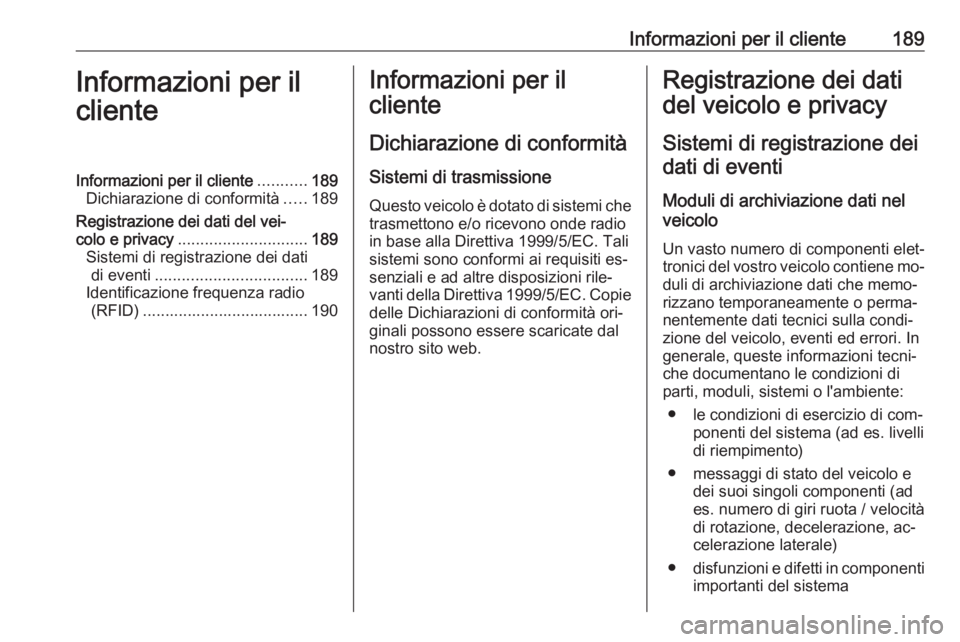 OPEL COMBO 2016  Manuale di uso e manutenzione (in Italian) Informazioni per il cliente189Informazioni per il
clienteInformazioni per il cliente ...........189
Dichiarazione di conformità .....189
Registrazione dei dati del vei‐
colo e privacy .............