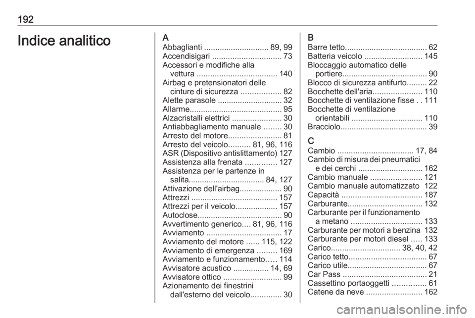 OPEL COMBO 2016 Manuale di uso e manutenzione (in Italian) 192Indice analiticoAAbbaglianti ............................. 89, 99
Accendisigari ............................... 73
Accessori e modifiche alla vettura .................................... 140
Air OPEL COMBO 2016 Manuale di uso e manutenzione (in Italian) 192Indice analiticoAAbbaglianti ............................. 89, 99
Accendisigari ............................... 73
Accessori e modifiche alla vettura .................................... 140
Air