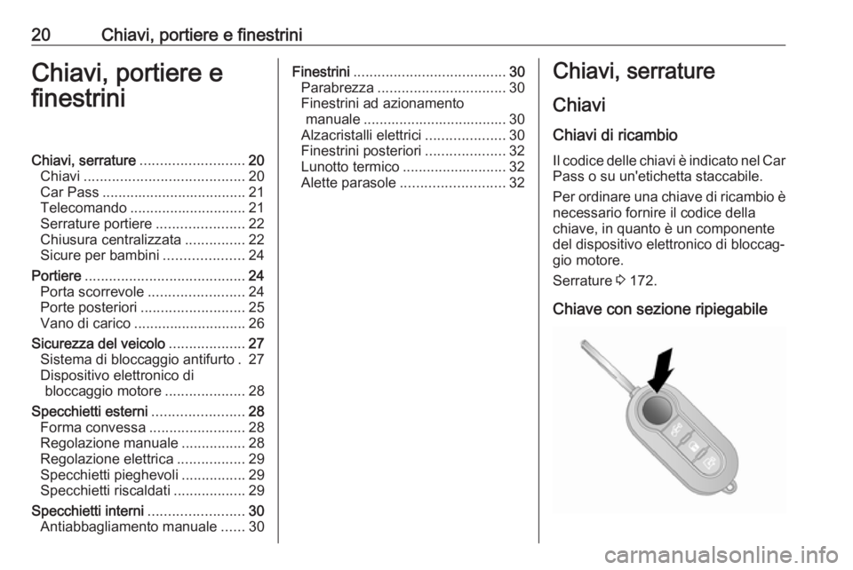 OPEL COMBO 2016  Manuale di uso e manutenzione (in Italian) 20Chiavi, portiere e finestriniChiavi, portiere e
finestriniChiavi, serrature .......................... 20
Chiavi ........................................ 20
Car Pass ................................