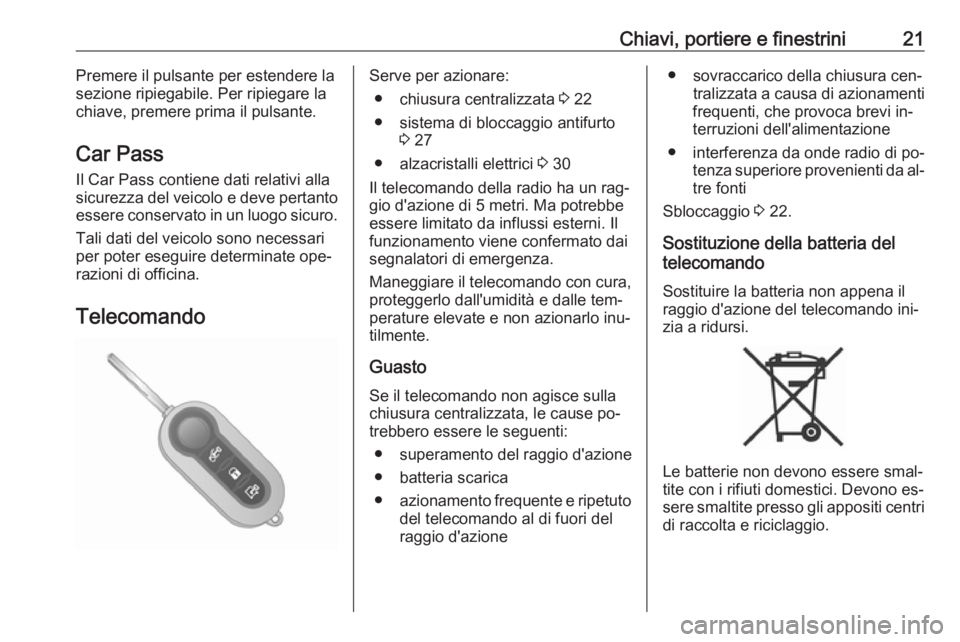 OPEL COMBO 2016  Manuale di uso e manutenzione (in Italian) Chiavi, portiere e finestrini21Premere il pulsante per estendere la
sezione ripiegabile. Per ripiegare la
chiave, premere prima il pulsante.
Car Pass
Il Car Pass contiene dati relativi alla
sicurezza 