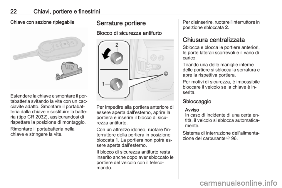 OPEL COMBO 2016  Manuale di uso e manutenzione (in Italian) 22Chiavi, portiere e finestriniChiave con sezione ripiegabile
Estendere la chiave e smontare il por‐tabatteria svitando la vite con un cac‐
ciavite adatto. Smontare il portabat‐
teria dalla chia