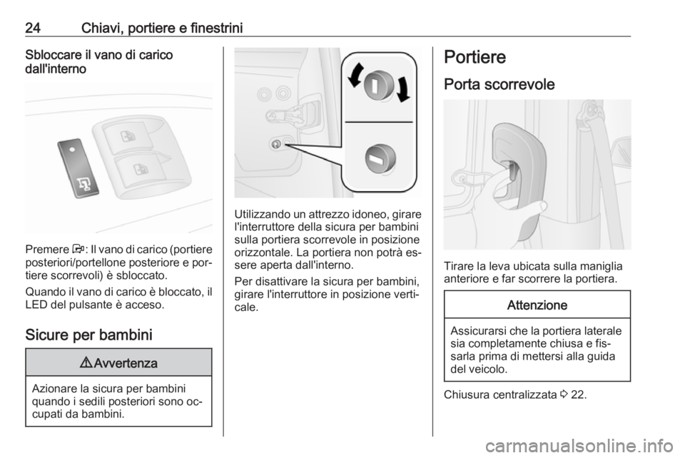 OPEL COMBO 2016  Manuale di uso e manutenzione (in Italian) 24Chiavi, portiere e finestriniSbloccare il vano di carico
dall'interno
Premere  Å: Il vano di carico (portiere
posteriori/portellone posteriore e por‐ tiere scorrevoli) è sbloccato.
Quando il