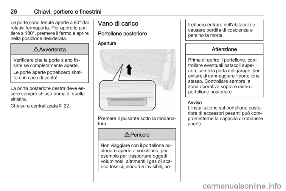 OPEL COMBO 2016  Manuale di uso e manutenzione (in Italian) 26Chiavi, portiere e finestriniLe porte sono tenute aperte a 90° dai
relativi fermaporta. Per aprire le por‐
tiere a  180°, premere il fermo e aprire
nella posizione desiderata.9 Avvertenza
Verifi