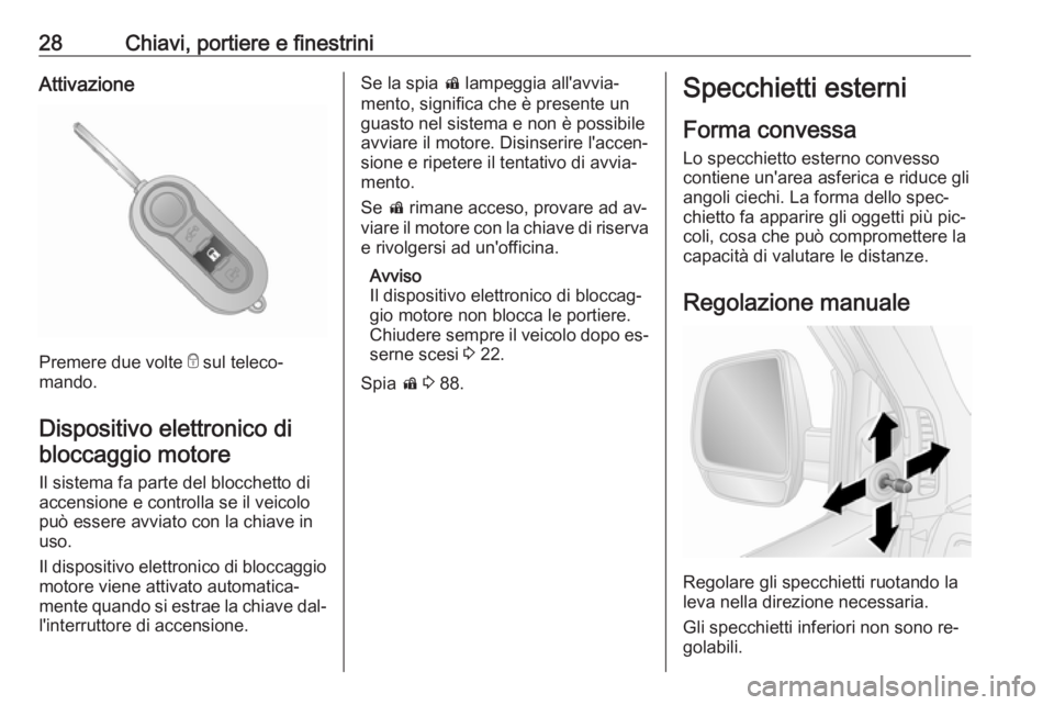 OPEL COMBO 2016 Manuale di uso e manutenzione (in Italian) 28Chiavi, portiere e finestriniAttivazione
Premere due volte e sul teleco‐
mando.
Dispositivo elettronico di
bloccaggio motore
Il sistema fa parte del blocchetto di
accensione e controlla se il veic OPEL COMBO 2016 Manuale di uso e manutenzione (in Italian) 28Chiavi, portiere e finestriniAttivazione
Premere due volte e sul teleco‐
mando.
Dispositivo elettronico di
bloccaggio motore
Il sistema fa parte del blocchetto di
accensione e controlla se il veic