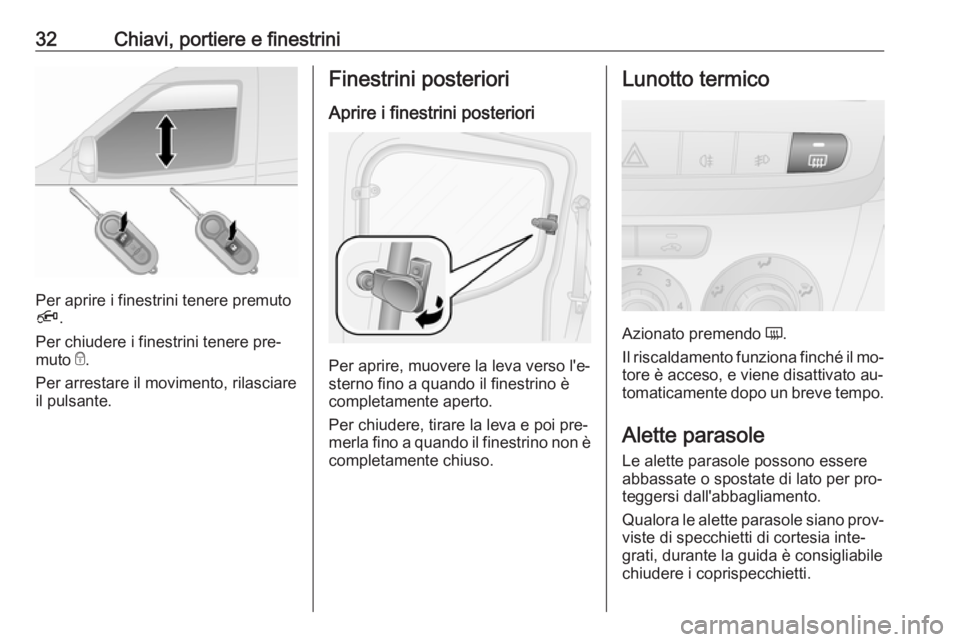 OPEL COMBO 2016 Manuale di uso e manutenzione (in Italian) 32Chiavi, portiere e finestrini
Per aprire i finestrini tenere premuto
Ä .
Per chiudere i finestrini tenere pre‐
muto e.
Per arrestare il movimento, rilasciare
il pulsante.
Finestrini posteriori
A OPEL COMBO 2016 Manuale di uso e manutenzione (in Italian) 32Chiavi, portiere e finestrini
Per aprire i finestrini tenere premuto
Ä .
Per chiudere i finestrini tenere pre‐
muto e.
Per arrestare il movimento, rilasciare
il pulsante.
Finestrini posteriori
A