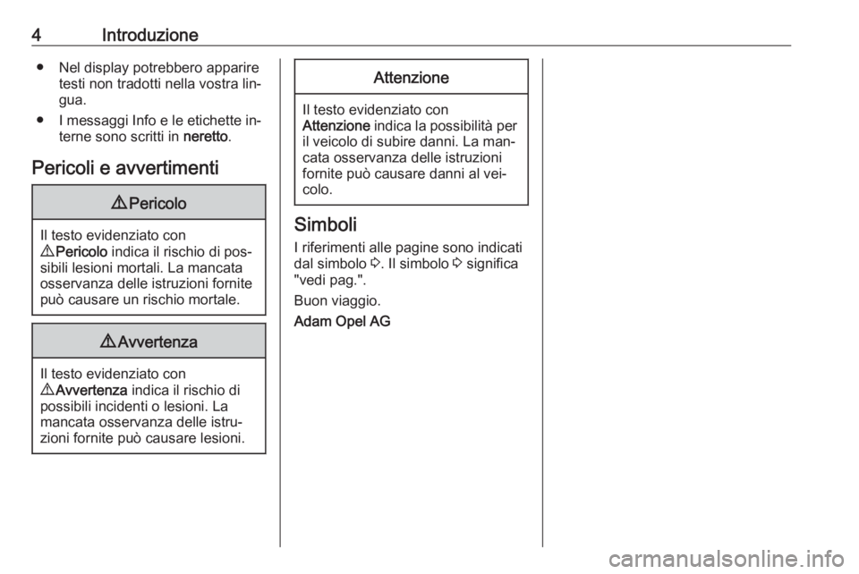 OPEL COMBO 2016  Manuale di uso e manutenzione (in Italian) 4Introduzione● Nel display potrebbero appariretesti non tradotti nella vostra lin‐
gua.
● I messaggi Info e le etichette in‐ terne sono scritti in  neretto.
Pericoli e avvertimenti9 Pericolo
I